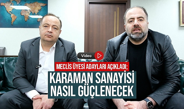 Meclis Üyesi Adayları Açıkladı; Karaman Sanayisi Nasıl Güçlenecek