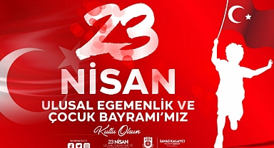 BELEDİYE BAŞKANI SAVAŞ KALAYCI’NIN 23 NİSAN ULUSAL EGEMENLİK VE ÇOCUK BAYRAMI MESAJI