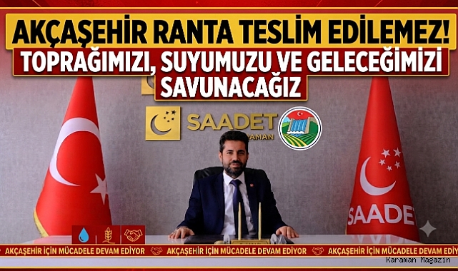 AKÇAŞEHİR RANTA TESLİM EDİLEMEZ! TOPRAĞIMIZI, SUYUMUZU VE GELECEĞİMİZİ SAVUNACAĞIZ