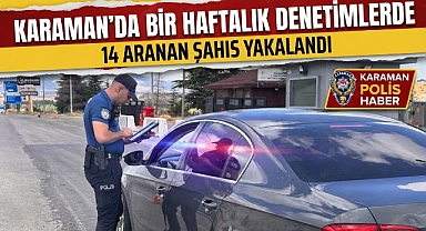 Karaman'da Bir Haftalık Denetimlerde 14 Aranan Şahıs Yakalandı